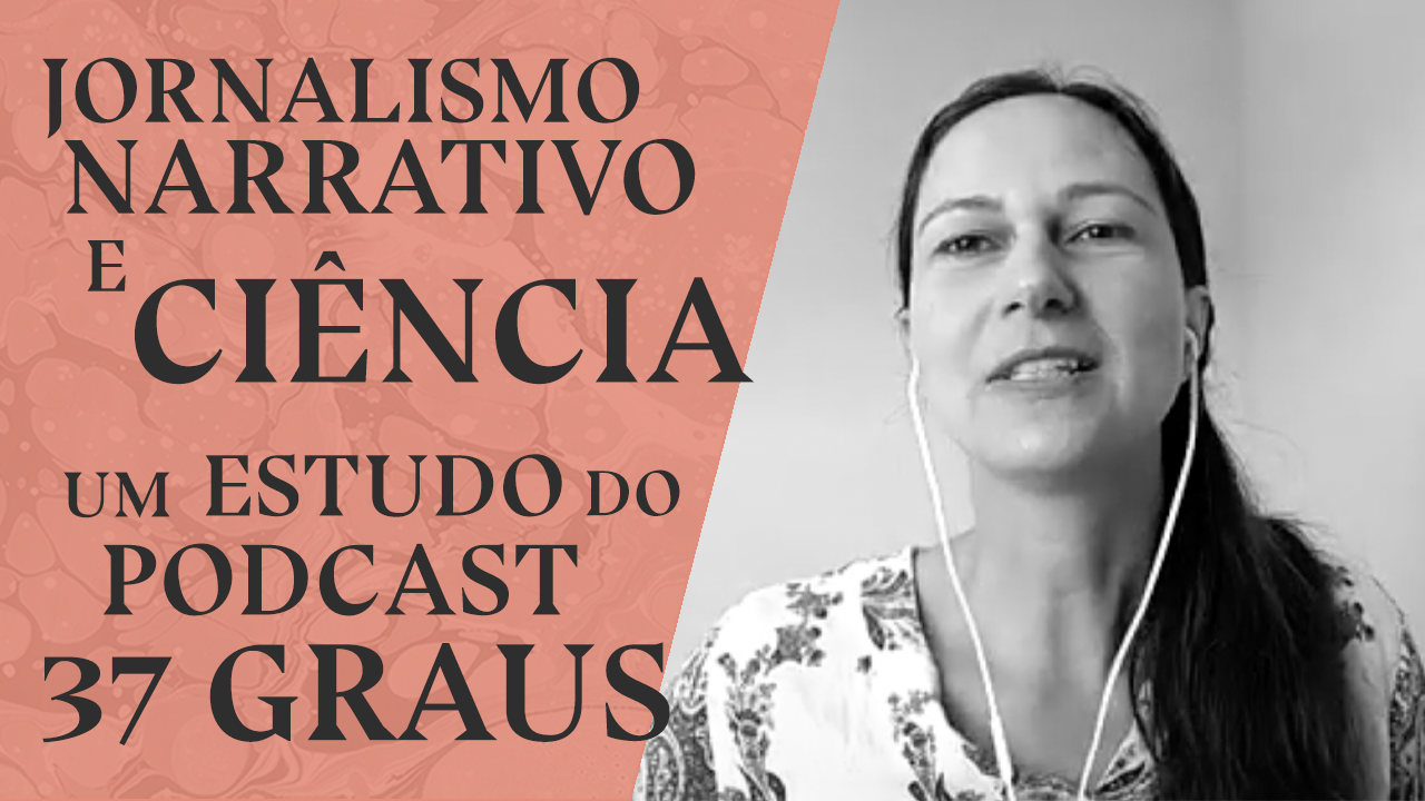 Jornalismo narrativo e ciência: um estudo do podcast 37 Graus