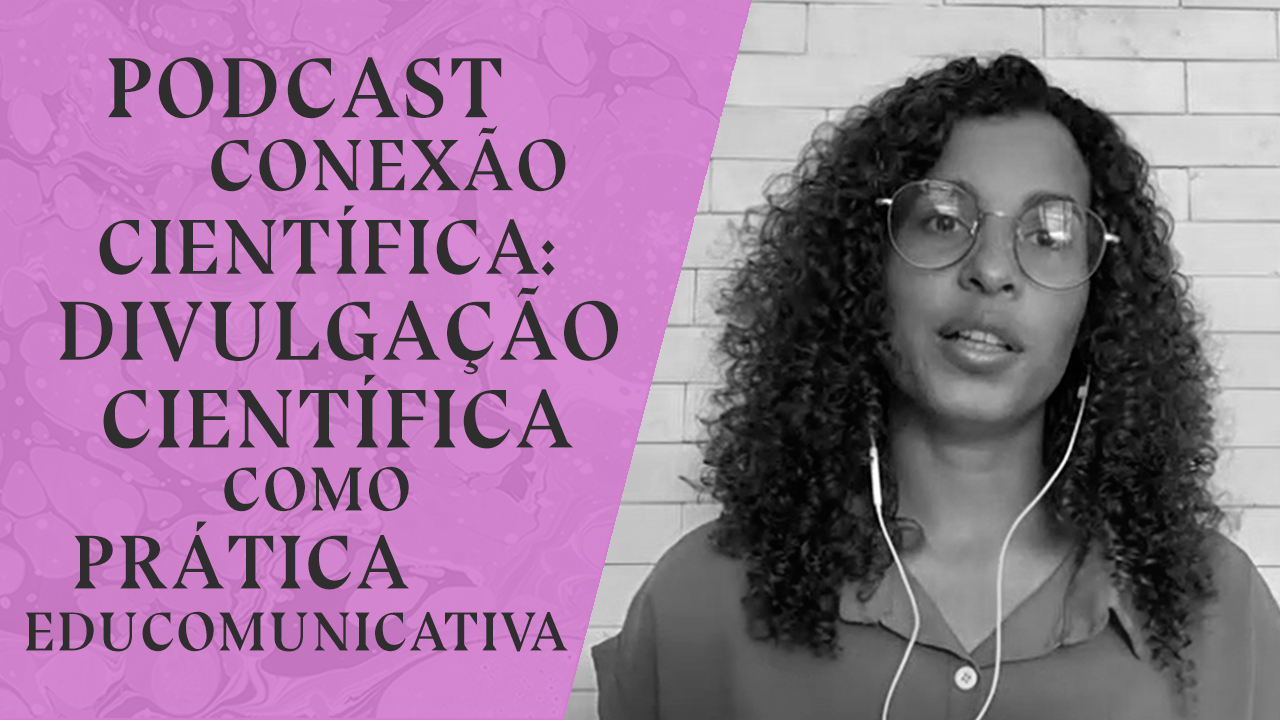 Podcast Conexão Científica: divulgação científica como prática educomunicativa